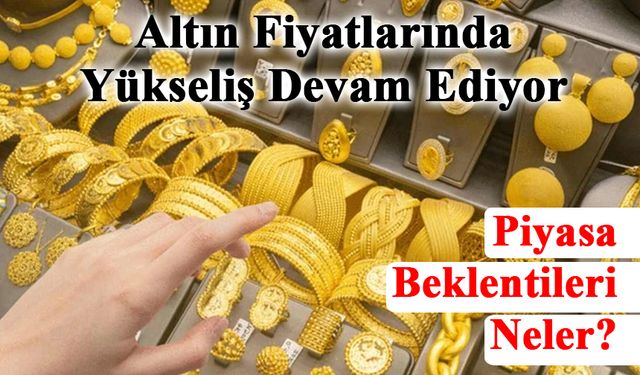 Altın fiyatları yükselmeye devam ediyor!