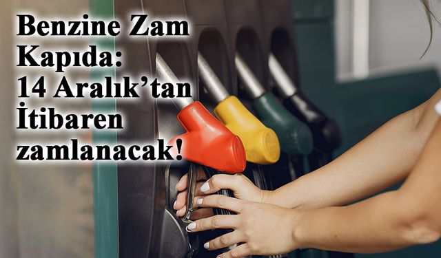 Benzine Zam Kapıda: 14 Aralık’tan İtibaren zamlanacak!