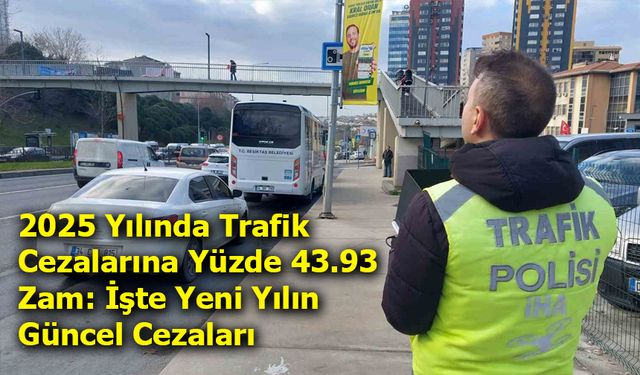 2025 Yılında Trafik Cezalarına Yüzde 43.93 Zam: İşte Yeni Yılın Güncel Cezaları