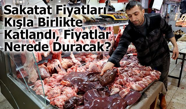 Kış Aylarıyla Birlikte Sakatat Fiyatları Cep Yakıyor