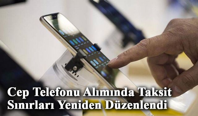 Cep Telefonu Alımında Taksit Sınırları Yeniden Düzenlendi