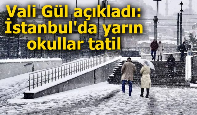 Vali Gül açıkladı: İstanbul'da yarın okullar tatil