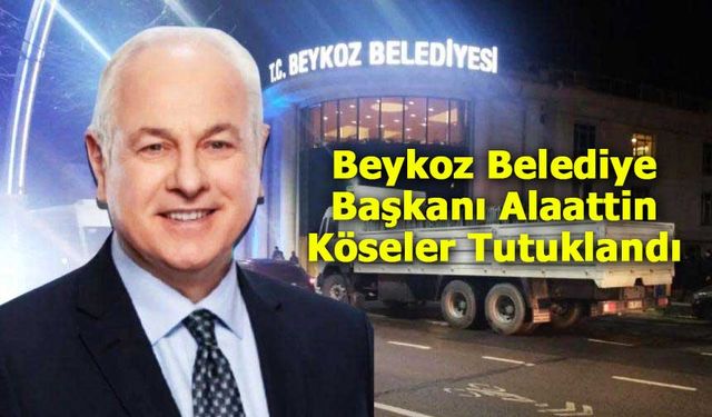 Beykoz Belediye Başkanı Alaattin Köseler Tutuklandı