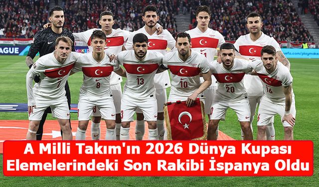 A Milli Takım'ın 2026 Dünya Kupası Elemelerindeki Son Rakibi İspanya Oldu