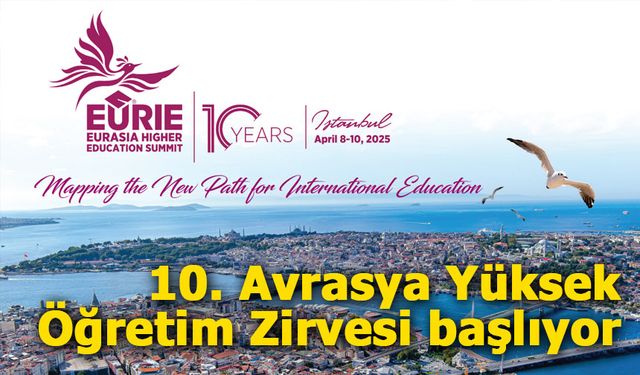 EURIE 2025 10. Avrasya Yükseköğretim Zirvesi 8 Nisan'da İstanbul’da Başlıyor