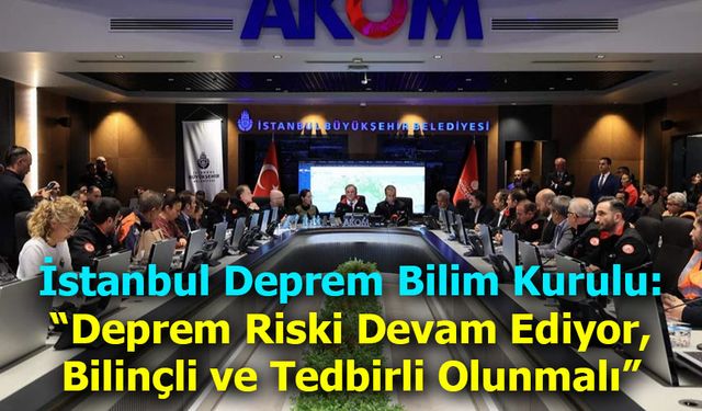 İstanbul Deprem Bilim Kurulu: “Deprem Riski Devam Ediyor, Bilinçli ve Tedbirli Olunmalı”
