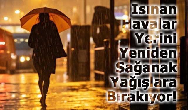 Isınan Havalar Yerini Yeniden Sağanak Yağışlara Bırakıyor!