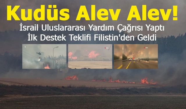 Kudüs Alev Alev! İsrail Uluslararası Yardım Çağrısı Yaptı, İlk Destek Teklifi Filistin'den Geldi