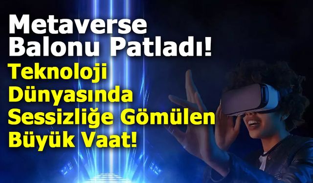 Metaverse Balonu Patladı mı? Teknoloji Dünyasında Sessizliğe Gömülen Büyük Vaat!