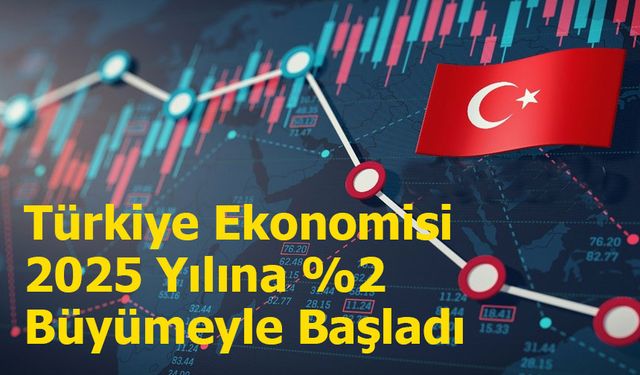 Türkiye Ekonomisi 2025 Yılına %2 Büyümeyle Başladı