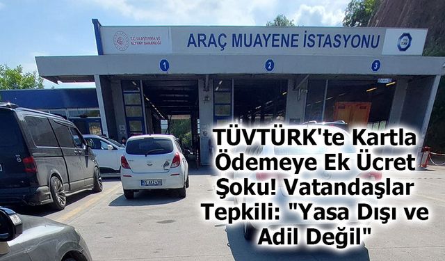 TÜVTÜRK'te Kartla Ödemeye Ek Ücret Şoku! Vatandaşlar Tepkili: "Yasa Dışı ve Adil Değil"
