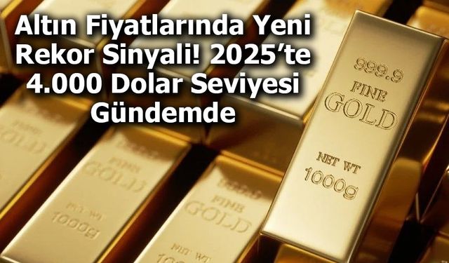Altın Fiyatlarında Yeni Rekor Sinyali! 2025’te 4.000 Dolar Seviyesi Gündemde