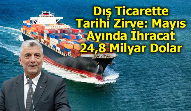 Dış Ticarette Tarihi Zirve: Mayıs Ayında İhracat 24,8 Milyar Dolar Oldu