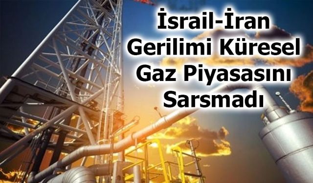İsrail-İran Gerilimi Küresel Gaz Piyasasını Sarsmadı