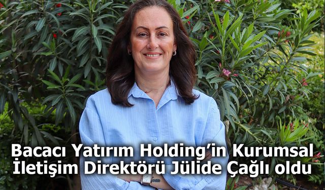 Bacacı Yatırım Holding’in Kurumsal İletişim Direktörü Jülide Çağlı oldu