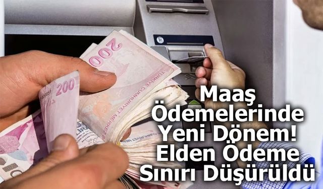 Maaş Ödemelerinde Yeni Dönem! Elden Ödeme Sınırı Düşürüldü