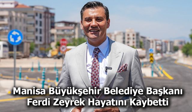 Manisa Büyükşehir Belediye Başkanı Ferdi Zeyrek Yaşamını Yitirdi