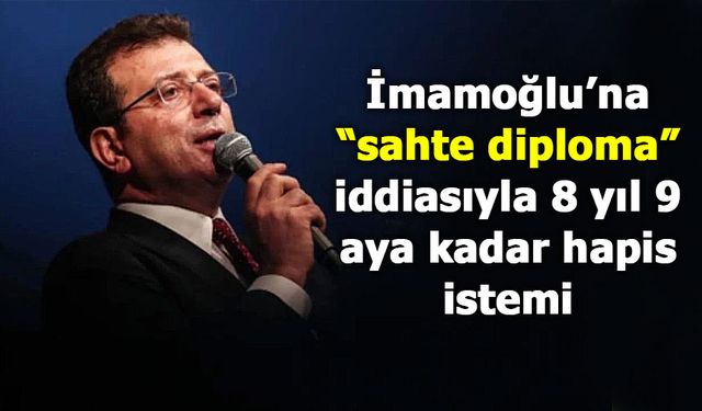 İmamoğlu’na “sahte diploma” iddiasıyla 8 yıl 9 aya kadar hapis istemi