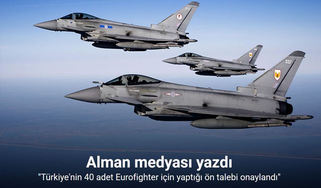 Alman medyası: "Almanya, Türkiye'nin 40 adet Eurofighter için yaptığı ön talebi onayladı"