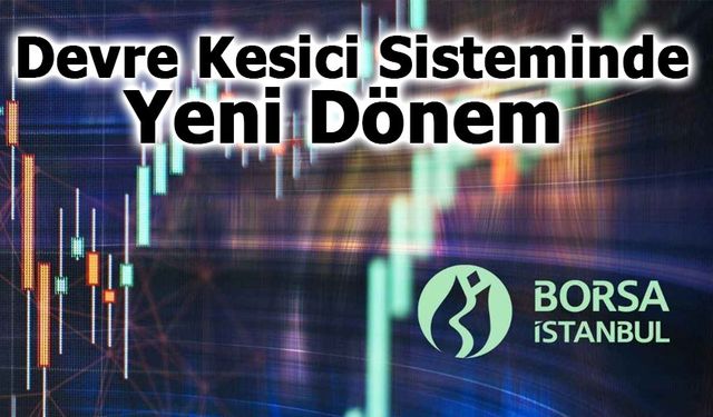 Borsa İstanbul’da Devre Kesici Sisteminde Yeni Dönem
