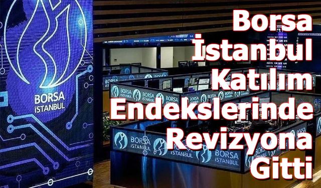 Borsa İstanbul Katılım Endekslerinde Revizyona Gitti