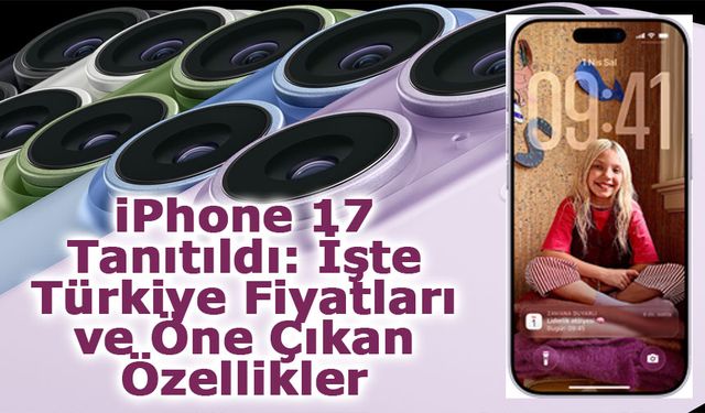iPhone 17 Tanıtıldı: İşte Türkiye Fiyatları ve Öne Çıkan Özellikler