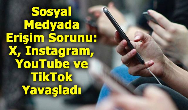 Sosyal Medyada Erişim Sorunu: X, Instagram, YouTube ve TikTok Yavaşladı
