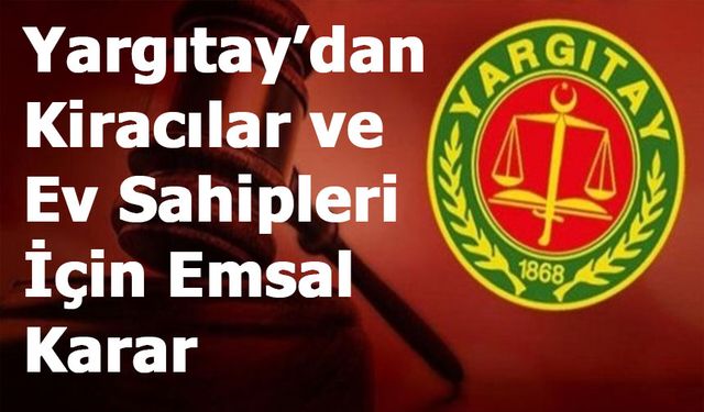 Yargıtay’dan Kiracılar ve Ev Sahipleri İçin Emsal Karar