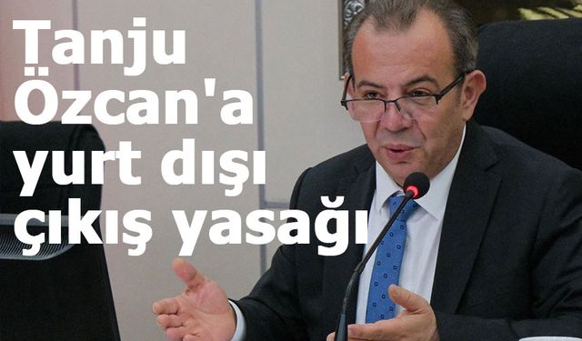 Tanju Özcan'a mahkemeden adli kontrol ve yurt dışı çıkış yasağı