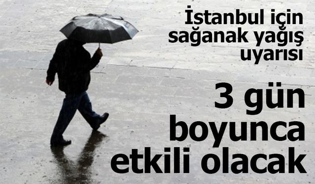 İstanbul için sağanak yağış uyarısı!