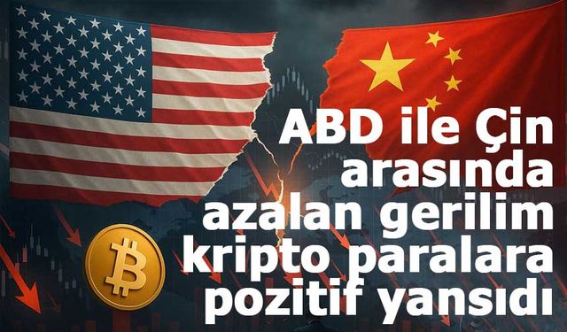 ABD ile Çin arasında azalan gerilim kripto paralara pozitif yansıdı