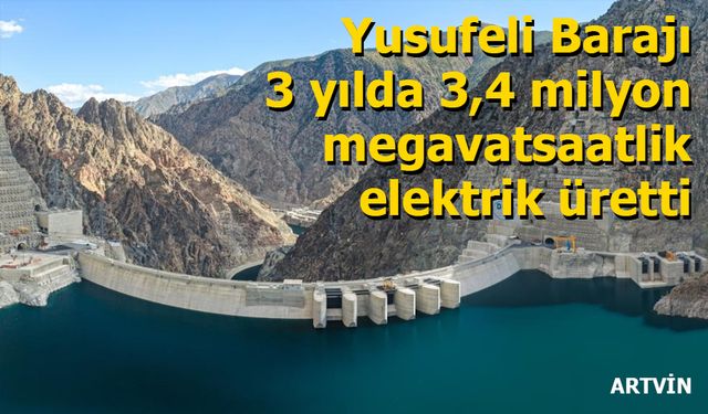 Yusufeli Barajı 3 yılda 3,4 milyon megavatsaatlik elektrik üretti