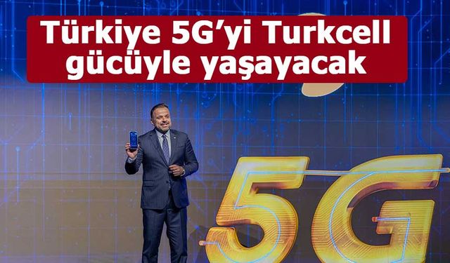 Türkiye 5G’yi Turkcell  gücüyle yaşayacak