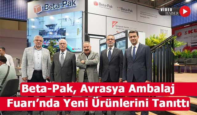 Beta-Pak, Avrasya Ambalaj Fuarı’nda Yeni Ürünlerini Tanıttı