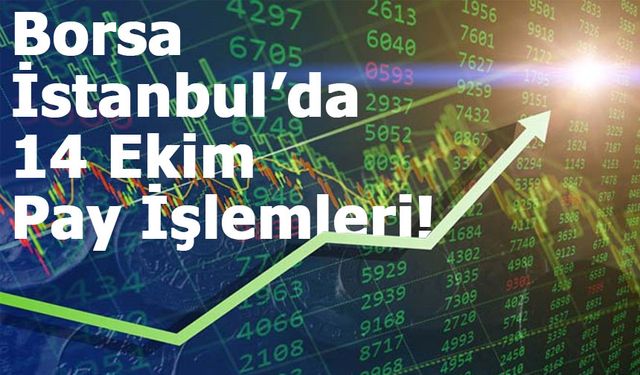 Borsa İstanbul’da 14 Ekim Pay İşlemleri!