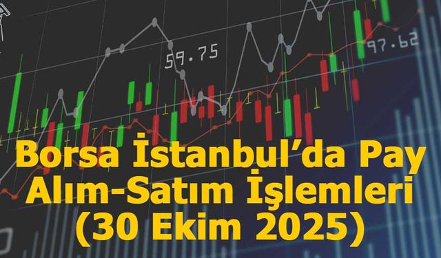 Borsa İstanbul’da Şirketlerden Pay Alım-Satım İşlemleri (30 Ekim 2025)