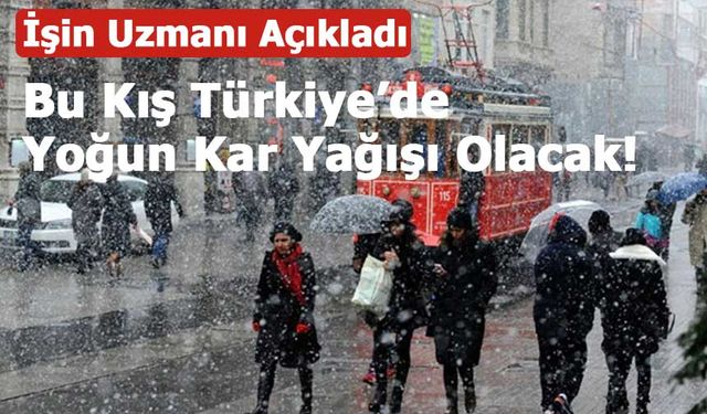 İşin Uzmanı Açıkladı: Bu Kış Türkiye’de Yoğun Kar Yağışı Olacak!