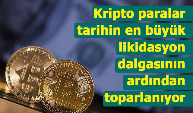 Kripto paralar tarihin en büyük likidasyon dalgasının ardından toparlanıyor