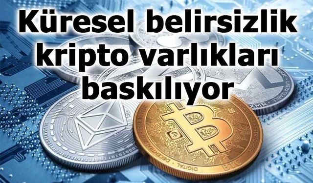 Küresel belirsizlik kripto varlıkları baskılıyor