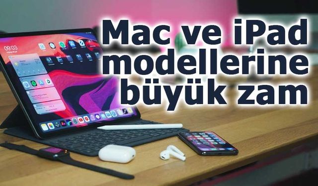 Apple Türkiye’de fiyatları güncelledi: Mac ve iPad modellerine büyük zam