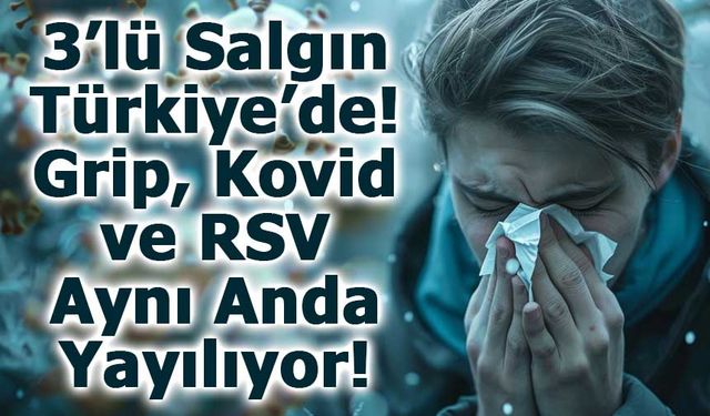 3’lü Salgın Türkiye’de! Grip, Kovid ve RSV Aynı Anda Yayılıyor!
