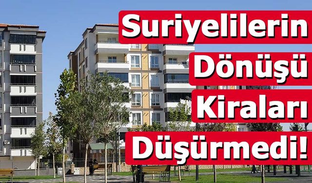 Suriyelilerin Dönüşü De Kiraları Düşürmedi!