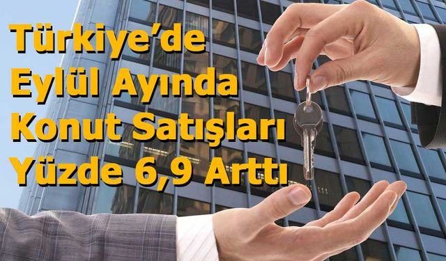 Türkiye’de Eylül Ayında Konut Satışları Yüzde 6,9 Arttı