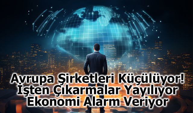 Avrupa Şirketleri Küçülüyor: İşten Çıkarmalar Yayılıyor, Ekonomi Alarm Veriyor