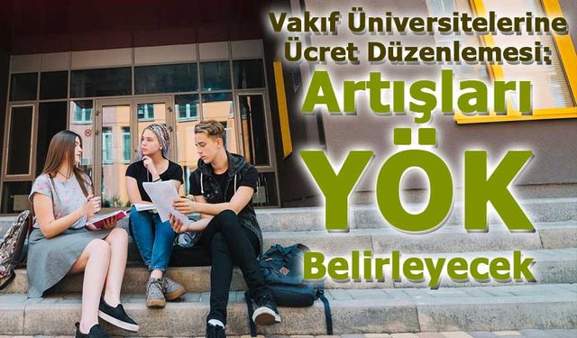Vakıf Üniversitelerine Ücret Düzenlemesi: Artışları YÖK Belirleyecek