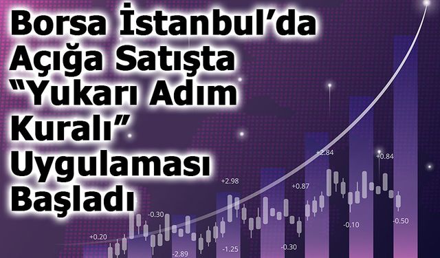 Borsa İstanbul’da Açığa Satışta “Yukarı Adım Kuralı” Uygulaması Başladı