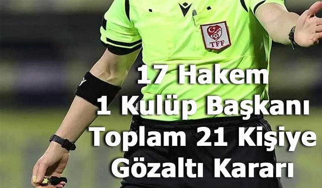 Futbolda Bahis Soruşturması: 17 Hakem, 1 Kulüp Başkanı Dahil 21 Kişiye Gözaltı Kararı