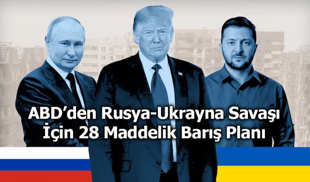 ABD’den Rusya-Ukrayna Savaşı İçin 28 Maddelik Barış Planı