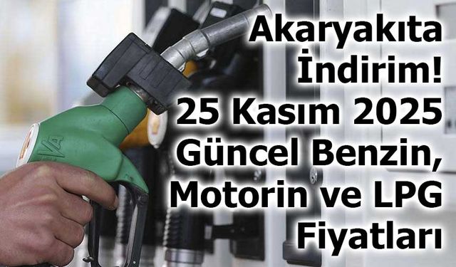 Akaryakıta Dev İndirim! 25 Kasım 2025 Güncel Benzin, Motorin ve LPG Fiyatları