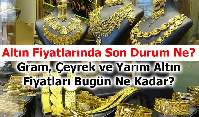 Altın Fiyatlarında Son Durum Ne? 19 Kasım 2025 Gram, Çeyrek ve Yarım Altın Fiyatları